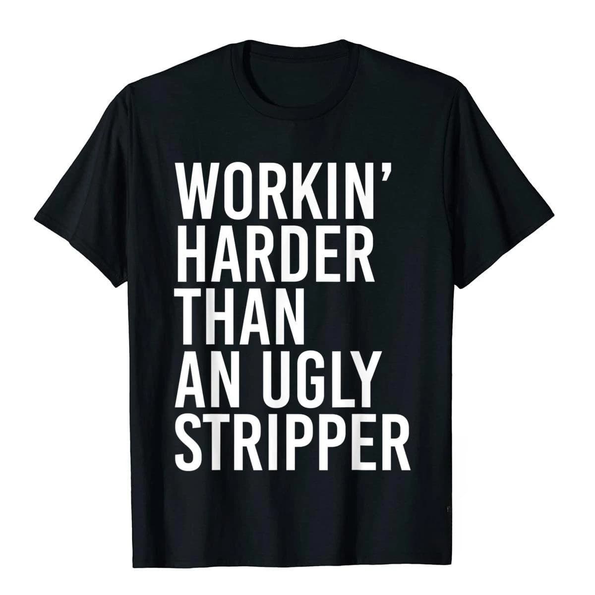Divertente maglietta da uomo con stampa 'Working Harder Than An Ugly Stripper', t-shirt unisex per donne, uomini e ragazzi, t-shirt semplice personalizzabile