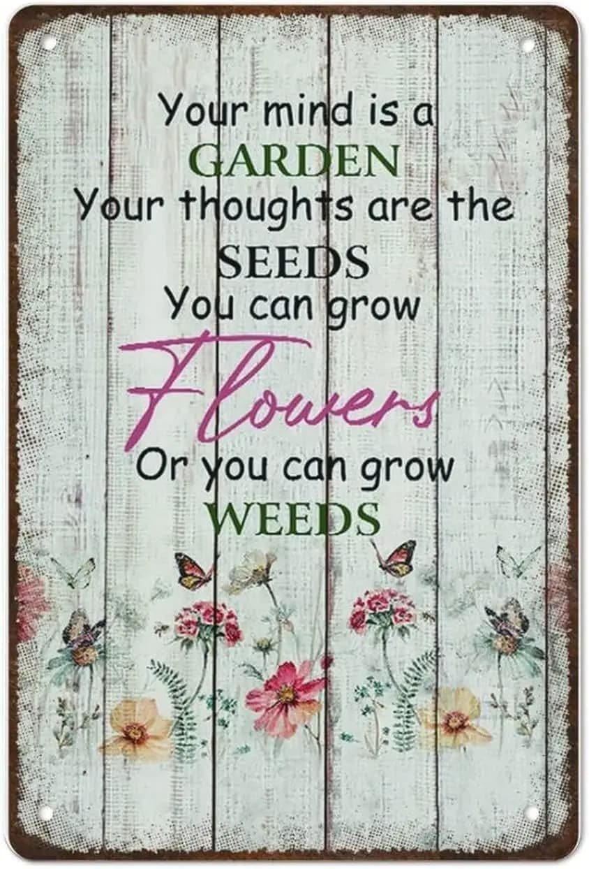 Garden Metal Sign,Your Mind is A Garden Your Thoughts are The Seeds You Can Grow Flowers Or You Can Grow Weeds Gift,Sizees Mothe